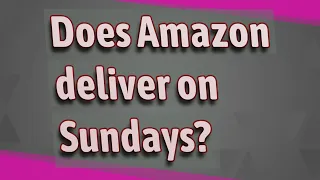 Does Amazon deliver on Sundays