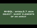 MySQL mysql5 7 json object - query elements of an array