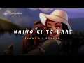 Download Lagu Naino Ki To Baat (Mera Sanam) - Altaaf Sayyed Song | Slowed And Reverb Lofi Mix