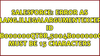 Error as java lang IllegalArgumentException id 5004B000000qt8r 5004B000000qt8w must be 15