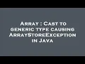 Array Cast to generic type causing ArrayStoreException in Java