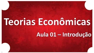 Teorias Econômicas | Aula 01 Introdução | Professor Ricardo Pinheiro