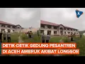 Detik-detik Gedung Asrama Pesantren di Aceh Ambruk akibat Longsor