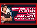 How Are WNBA Points Per Game Calculated For Leaders - Womens Hoops Hub