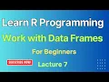 R Programming Tutorial How to Work with Data Frames R learning R for beginners Dr Sajjad Asaf