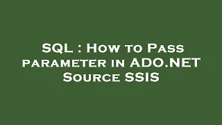 SQL How to Pass parameter in ADO NET Source SSIS