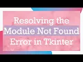 Resolving the Module Not Found Error in Tkinter