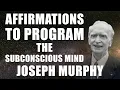 JOSEPH MURPHY - AFFIRMATIONS TO PROGRAM THE SUBCONSCIOUS MIND