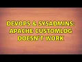 DevOps SysAdmins Apache CustomLog doesn t work