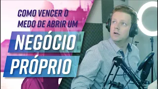 A VERDADE sobre VENCER SEU MEDO de ABRIR um NEGÓCIO PRÓPRIO