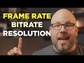 Frame Rate Bitrate Resolution MADE SIMPLE