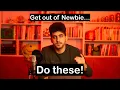 Instead Do These If you want to get out of Newbie