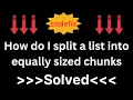 How do I split a list into equally sized chunks