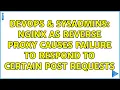 DevOps SysAdmins Nginx as reverse proxy causes failure to respond to certain POST requests