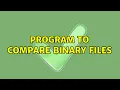 Program to compare binary files 2 Solutions