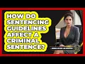 How Do Sentencing Guidelines Affect A Criminal Sentence - Criminal Defense Law Uncovered