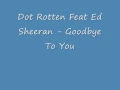 Download Lagu Dot Rotten Feat Ed Sheeran - Goodbye To You