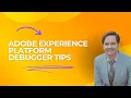 Adobe Experience Platform Debugger Tips