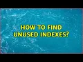 How to find unused indexes 4 Solutions