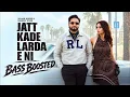 Jatt Kade Larda E Ni  Sajjan Adeeb Mannat Noor Babbu Brar G Guri JassRecords | Bass Boosted