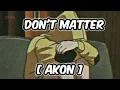 Don't Matter - Akon | Broken song  [ Slowed + Reverb ] | [ Lyrics Video ] KING