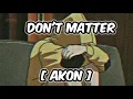 Don't Matter - Akon | Broken song  [ Slowed + Reverb ] | [ Lyrics Video ] KING