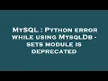 MySQL Python error while using MysqlDb - sets module is deprecated