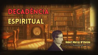 DECADÊNCIA ESPIRITUAL - Robert Murray M'CHEYNE (Audiobook)