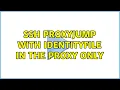 SSH proxyjump with identityfile in the proxy only