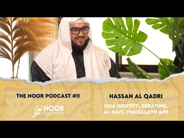 The Noor Podcast #11- Hassan al Qadri - Shia identity, Debating, al-Kafi, Thaqalayn app