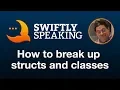 How to break up structs and classes Daniel Steinberg on Swiftly Speaking