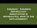 Android Android Deprecated Annotation is deprecated what s the replacement