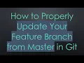 How to Properly Update Your Feature Branch from Master in Git