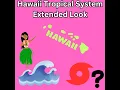 Hawaii Extended Tropical System Outlook