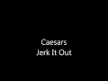 Caesars Jerk it out lyrics