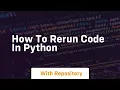 how to rerun code in python