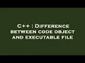 C Difference between code object and executable file