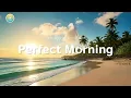 Lagu Perfect Morning Energy ☕ Positive Music to Start Your Day☀️ Good Morning 2025