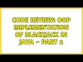 Code Review OOP implementation of Blackjack in Java - part 2 2 Solutions