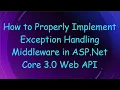 How to Properly Implement Exception Handling Middleware in ASP Net Core 3 0 Web API