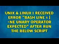 I received error bash line 1 - ne unary operator expected after run the below script
