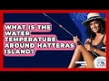 What Is The Water Temperature Around Hatteras Island - Chasing Big Fish