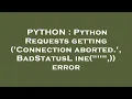 PYTHON Python Requests getting Connection aborted BadStatusLine error