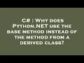 C Why does Python NET use the base method instead of the method from a derived class