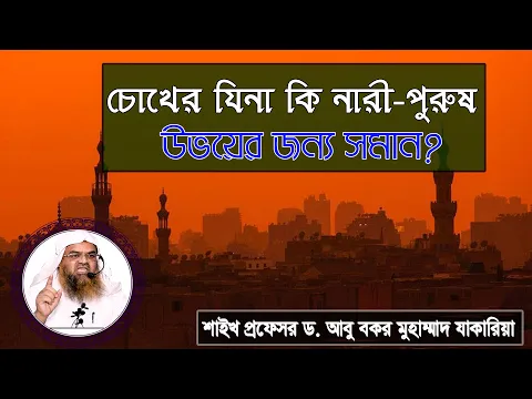 প্রশ্ন : চোখের যিনা কি নারী-পুরুষ উভয়ের জন্য সমান? শাইখ প্রফেসর ড. আবু বকর মুহাম্মাদ যাকারিয়া