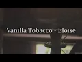 Vanilla Tobacco - Eloise (slowed + reverb)
