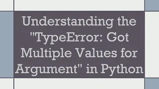 Understanding the TypeError Got Multiple Values for Argument in Python