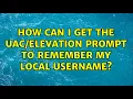 How can I get the prompt to remember my local username 2 Solutions