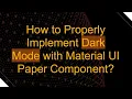 How to Properly Implement Dark Mode with Material UI Paper Component