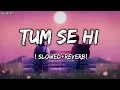 Lagu Tum Se Hi [ Slowed +Reverb] Mohit Chauhan | Jab We Met | Textaudio lyrics | Sr Lofi 07